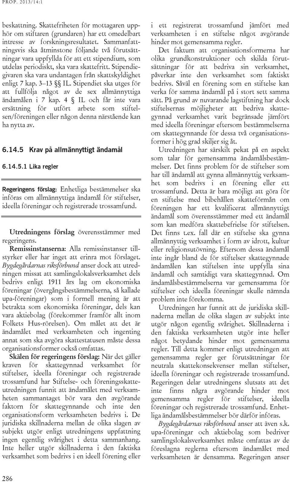 Stipendiegivaren ska vara undantagen från skattskyldighet enligt 7 kap. 3 13 IL. Stipendiet ska utges för att fullfölja något av de sex allmännyttiga ändamålen i 7 kap.