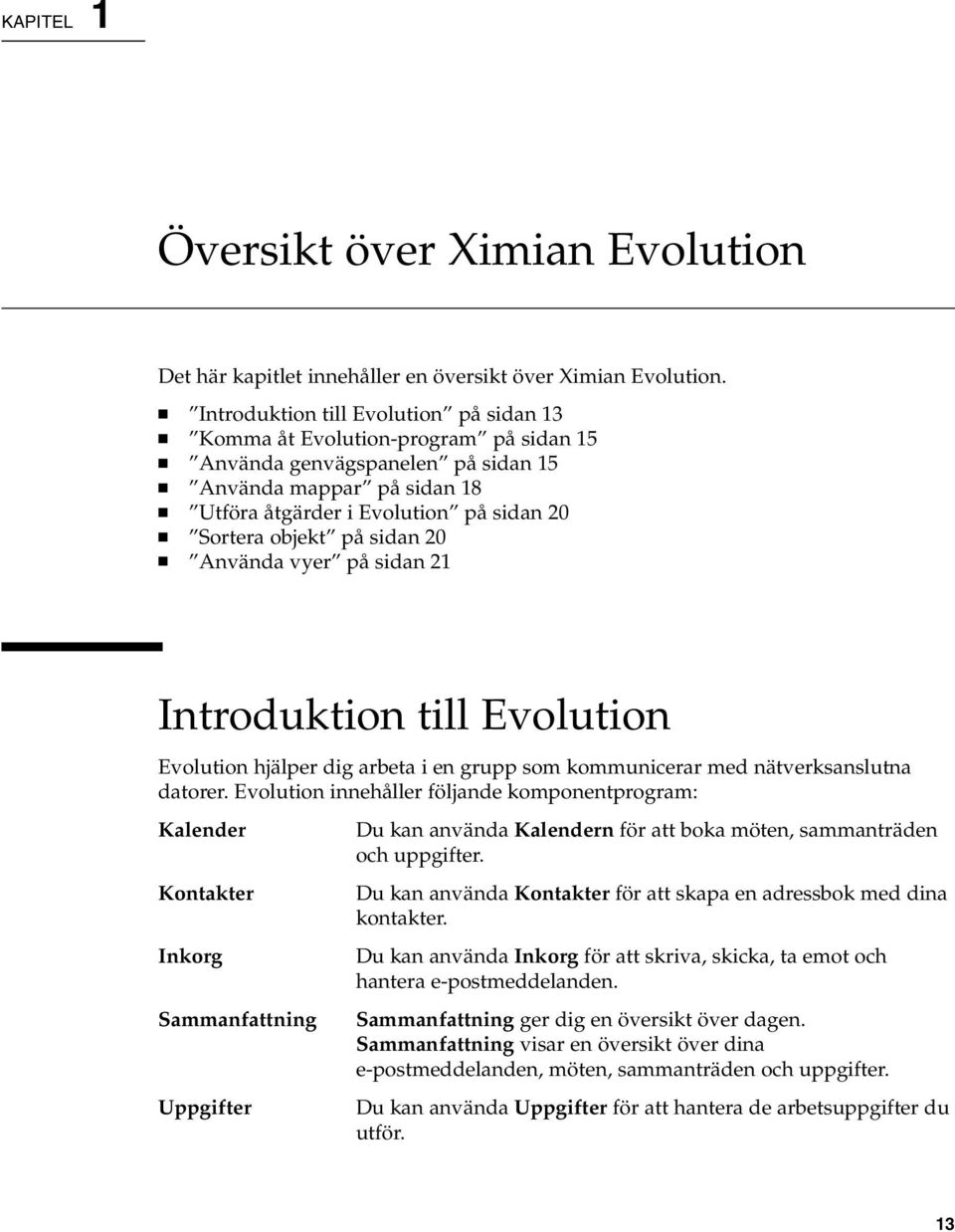 sidan 20 Använda vyer på sidan 21 Introduktion till Evolution Evolution hjälper dig arbeta i en grupp som kommunicerar med nätverksanslutna datorer.