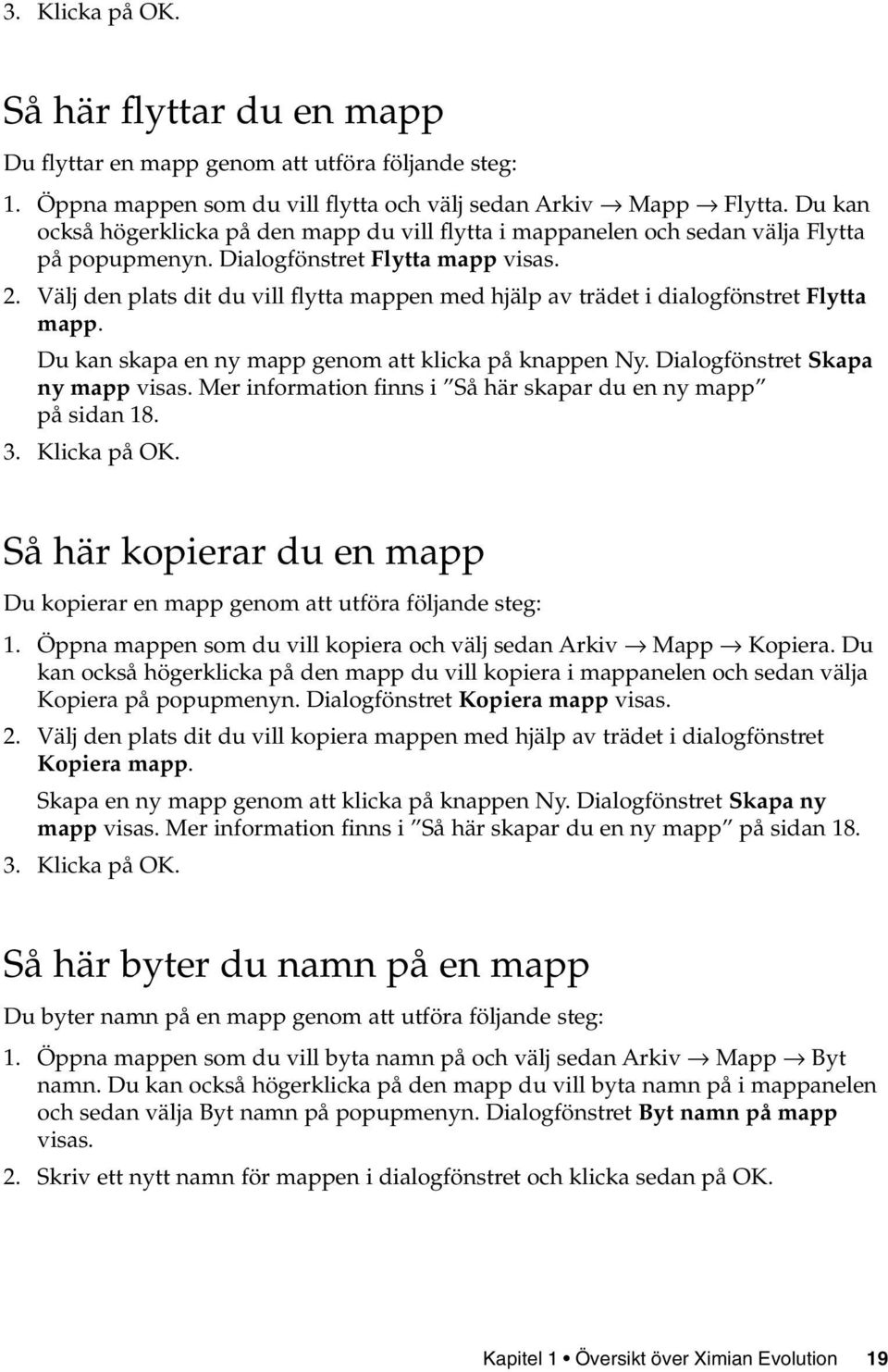 Välj den plats dit du vill flytta mappen med hjälp av trädet i dialogfönstret Flytta mapp. Du kan skapa en ny mapp genom att klicka på knappen Ny. Dialogfönstret Skapa ny mapp visas.