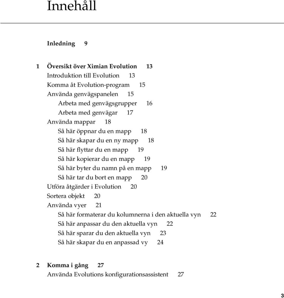 du namn på en mapp 19 Så här tar du bort en mapp 20 Utföra åtgärder i Evolution 20 Sortera objekt 20 Använda vyer 21 Så här formaterar du kolumnerna i den aktuella vyn 22