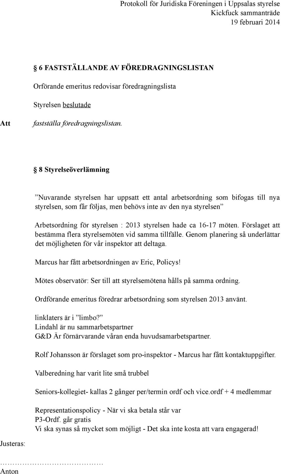 styrelsen hade ca 16-17 möten. Förslaget att bestämma flera styrelsemöten vid samma tillfälle. Genom planering så underlättar det möjligheten för vår inspektor att deltaga.