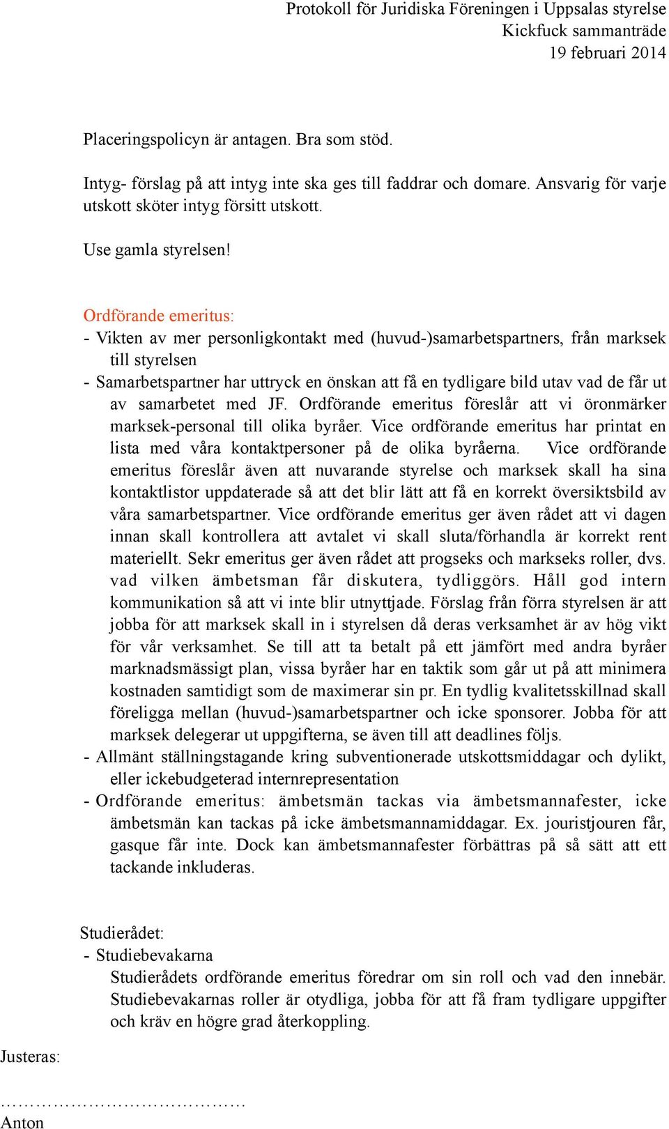 av samarbetet med JF. Ordförande emeritus föreslår att vi öronmärker marksek-personal till olika byråer. Vice ordförande emeritus har printat en lista med våra kontaktpersoner på de olika byråerna.