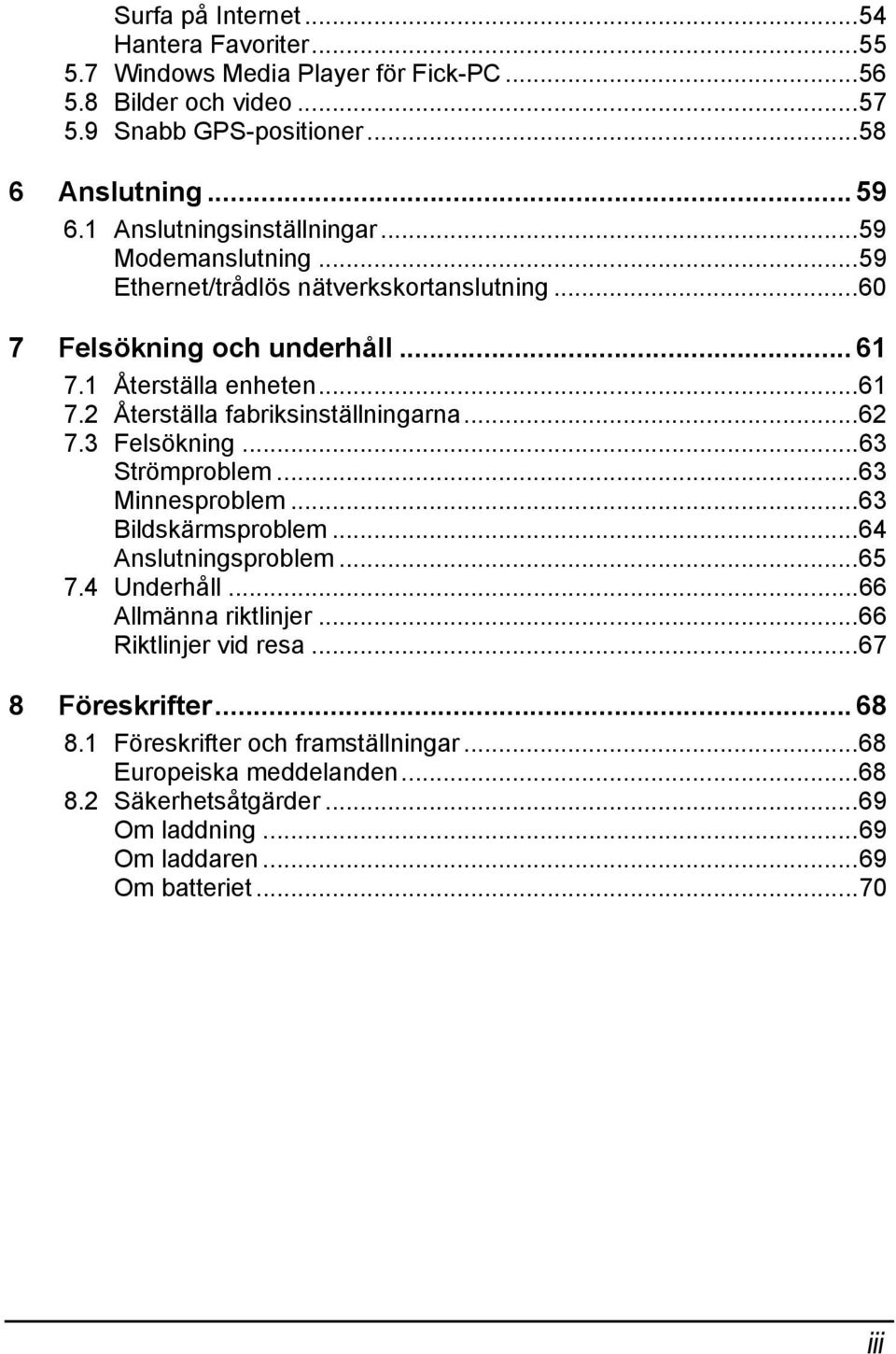 ..62 7.3 Felsökning...63 Strömproblem...63 Minnesproblem...63 Bildskärmsproblem...64 Anslutningsproblem...65 7.4 Underhåll...66 Allmänna riktlinjer...66 Riktlinjer vid resa.