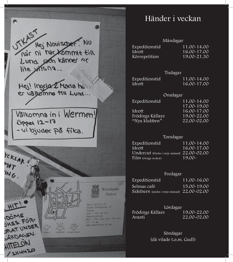 00-02.00 Film (övriga veckor) 19.00- Fredagar Expeditionstid 11.00-16.00 Selmas café 15.00-19.00 Sideburn (andra i varje månad) 22.00-02.00 Lördagar Frödings Källare 19.