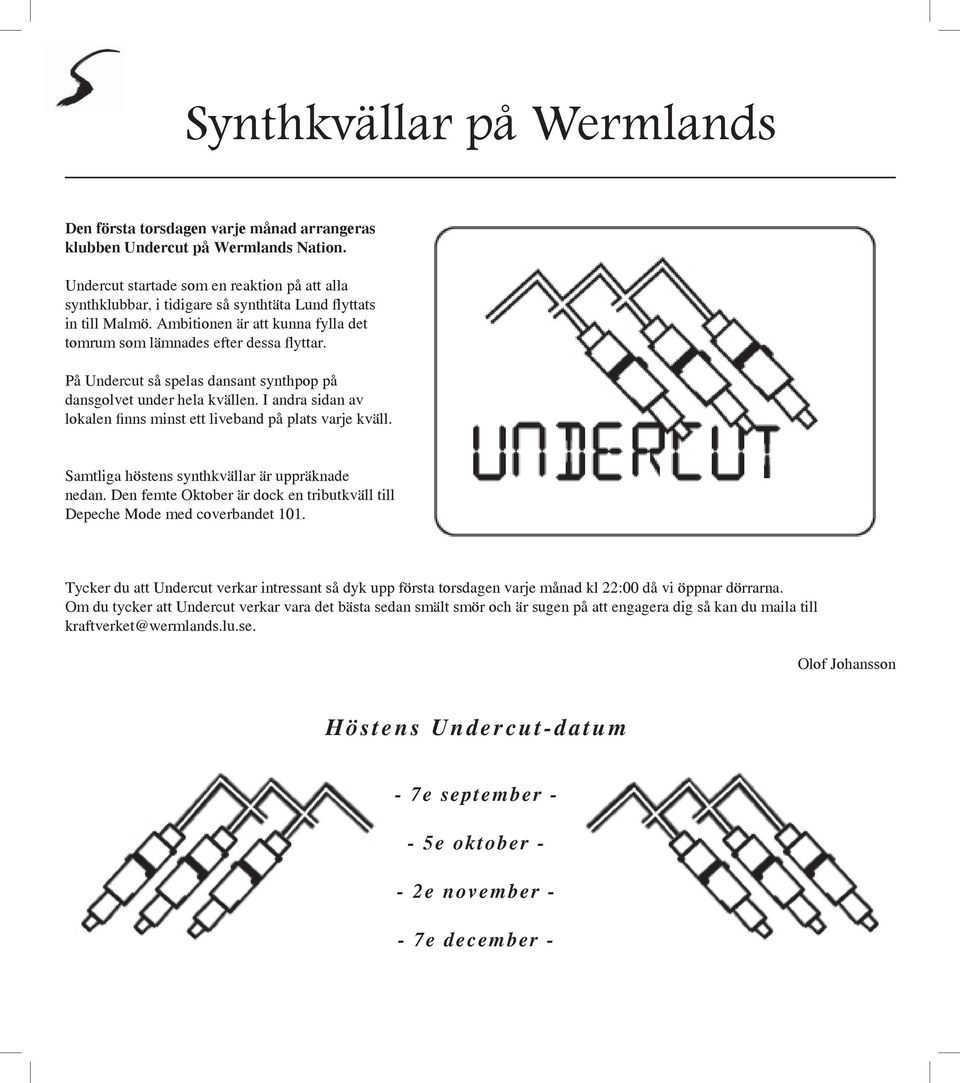 På Undercut så spelas dansant synthpop på dansgolvet under hela kvällen. I andra sidan av lokalen finns minst ett liveband på plats varje kväll. Samtliga höstens synthkvällar är uppräknade nedan.