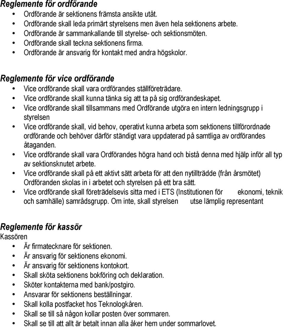 Reglemente för vice ordförande Vice ordförande skall vara ordförandes ställföreträdare. Vice ordförande skall kunna tänka sig att ta på sig ordförandeskapet.