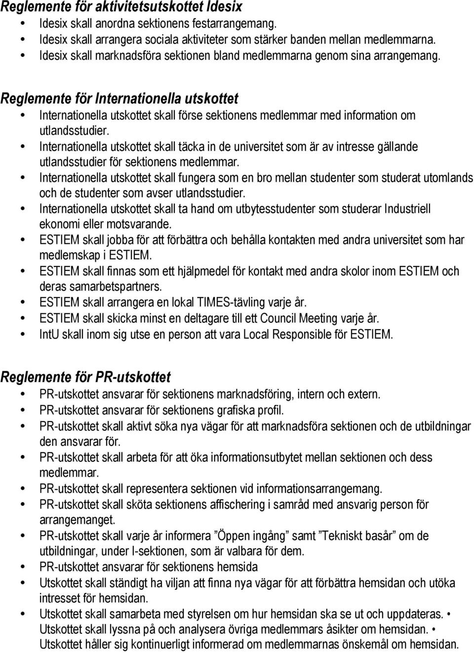 Reglemente för Internationella utskottet Internationella utskottet skall förse sektionens medlemmar med information om utlandsstudier.