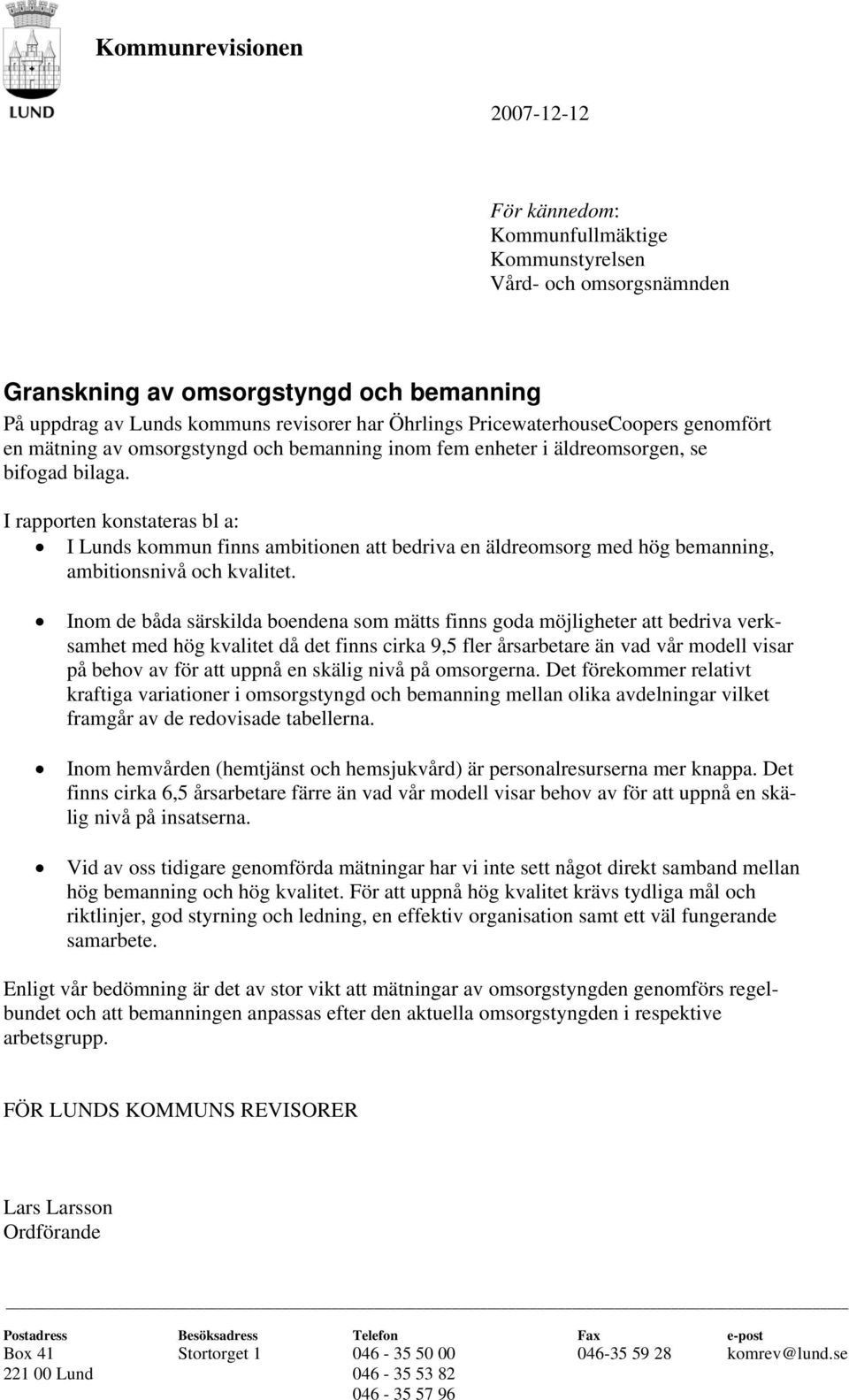 I rapporten konstateras bl a: I Lunds kommun finns ambitionen att bedriva en äldreomsorg med hög bemanning, ambitionsnivå och kvalitet.