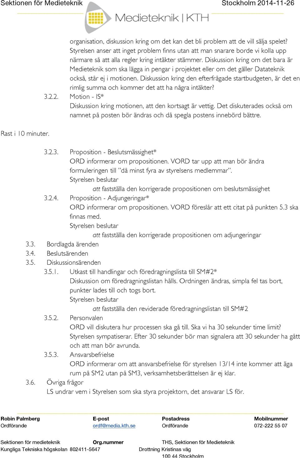 Diskussion kring om det bara är Medieteknik som ska lägga in pengar i projektet eller om det gäller Datateknik också, står ej i motionen.