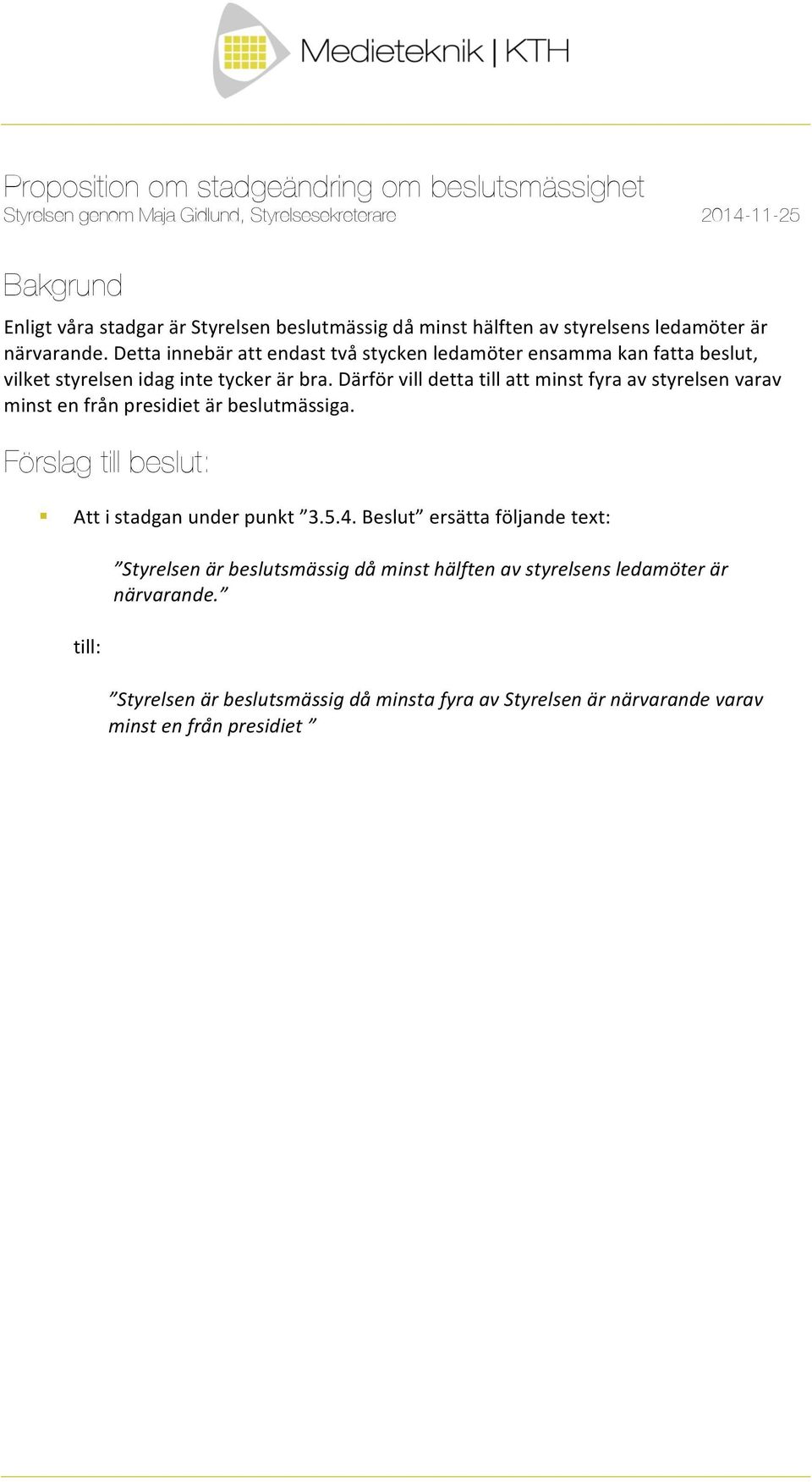 'detta'innebär'att'endast'två'stycken'ledamöter'ensamma'kan'fatta'beslut,' vilket'styrelsen'idag'inte'tycker'är'bra.