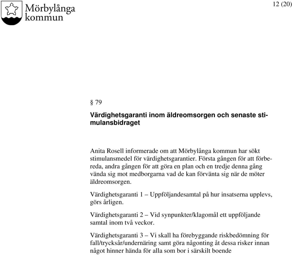 Första gången för att förbereda, andra gången för att göra en plan och en tredje denna gång vända sig mot medborgarna vad de kan förvänta sig när de möter äldreomsorgen.