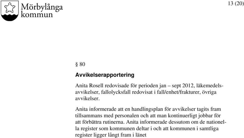 Anita informerade att en handlingsplan för avvikelser tagits fram tillsammans med personalen och att man