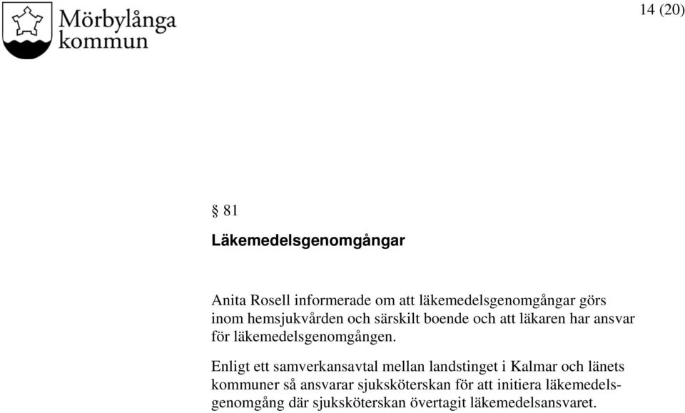 Enligt ett samverkansavtal mellan landstinget i Kalmar och länets kommuner så ansvarar