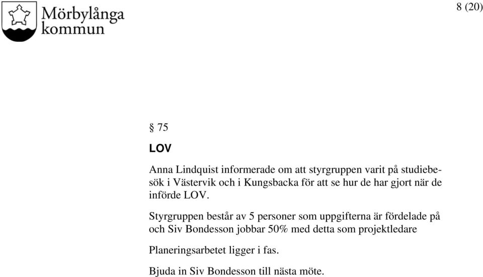 Styrgruppen består av 5 personer som uppgifterna är fördelade på och Siv Bondesson