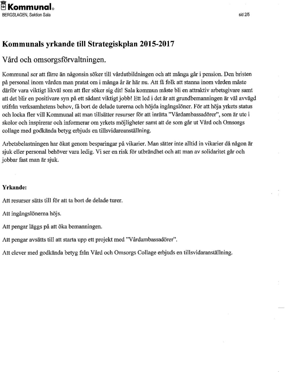 Sala kommun måste bli en attraktiv arbetsgivare samt att det blir en positivare syn på ett sådant viktigt jobb!