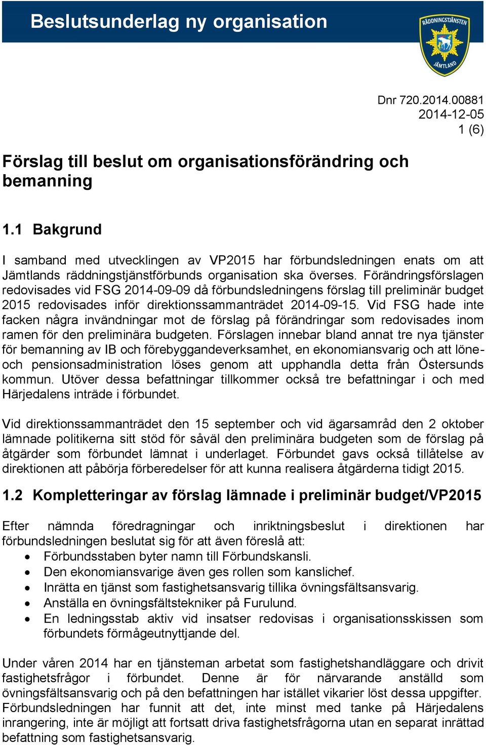 Förändringsförslagen redovisades vid FSG 2014-09-09 då förbundsledningens förslag till preliminär budget 2015 redovisades inför direktionssammanträdet 2014-09-15.