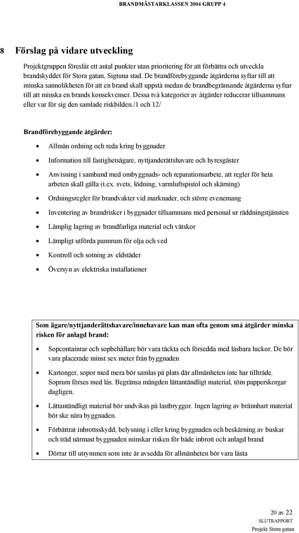 Dessa två kategorier av åtgärder reducerar tillsammans eller var för sig den samlade riskbilden.