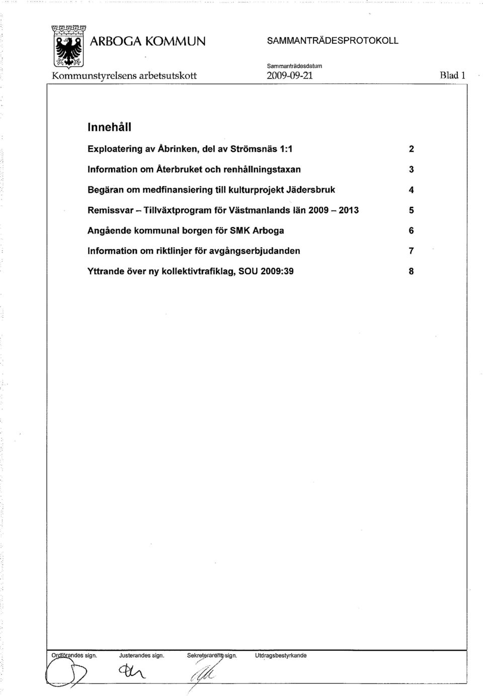 Västmanlands län 2009-2013 5 Angående kommunal borgen för SMK Arboga 6 Information om riktlinjer för
