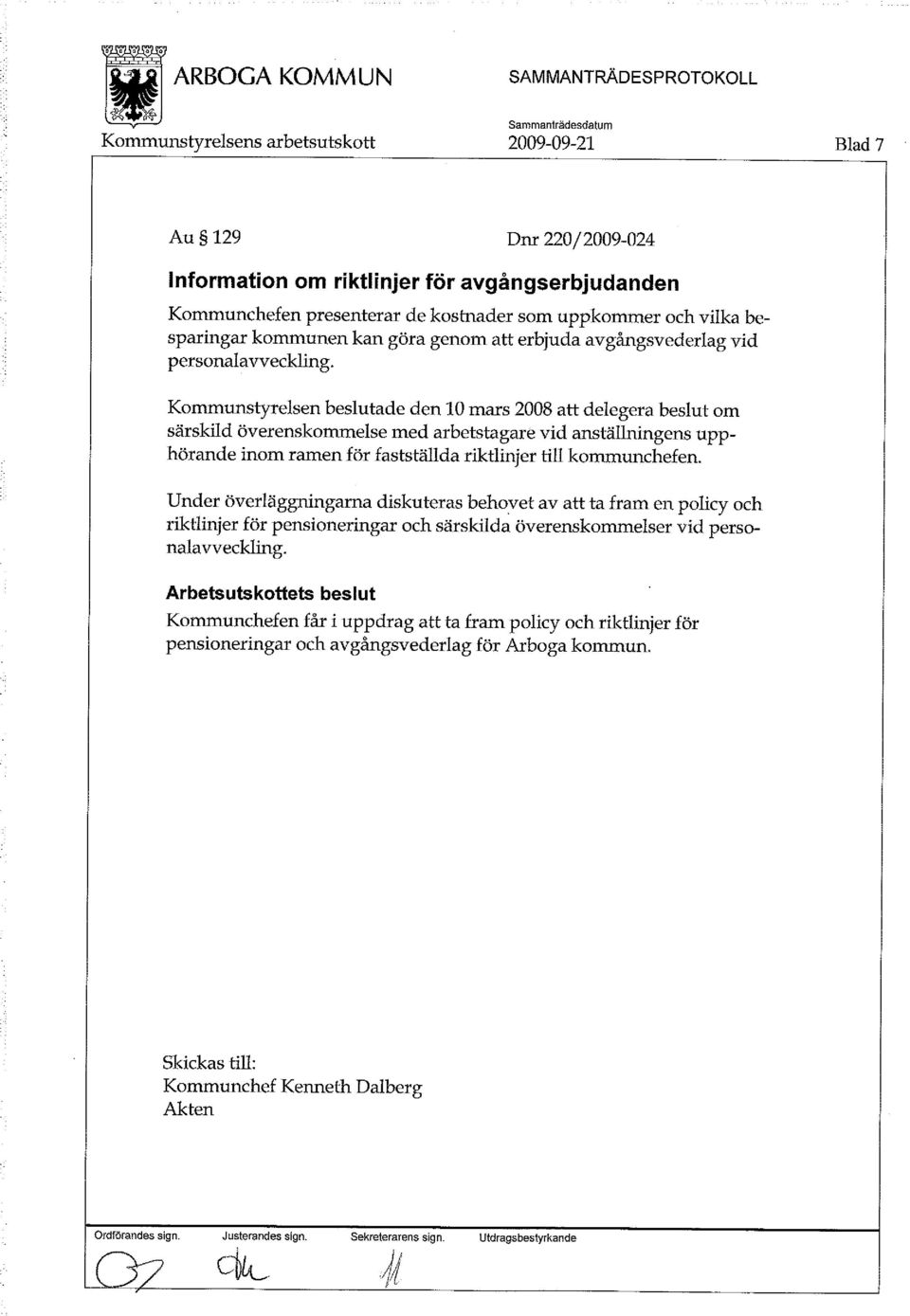 Kommunstyrelsen beslutade den 10 mars 2008 att delegera beslut om särskild överenskommelse med arbetstagare vid anställningens upphörande inom ramen för fastställda riktlinjer till