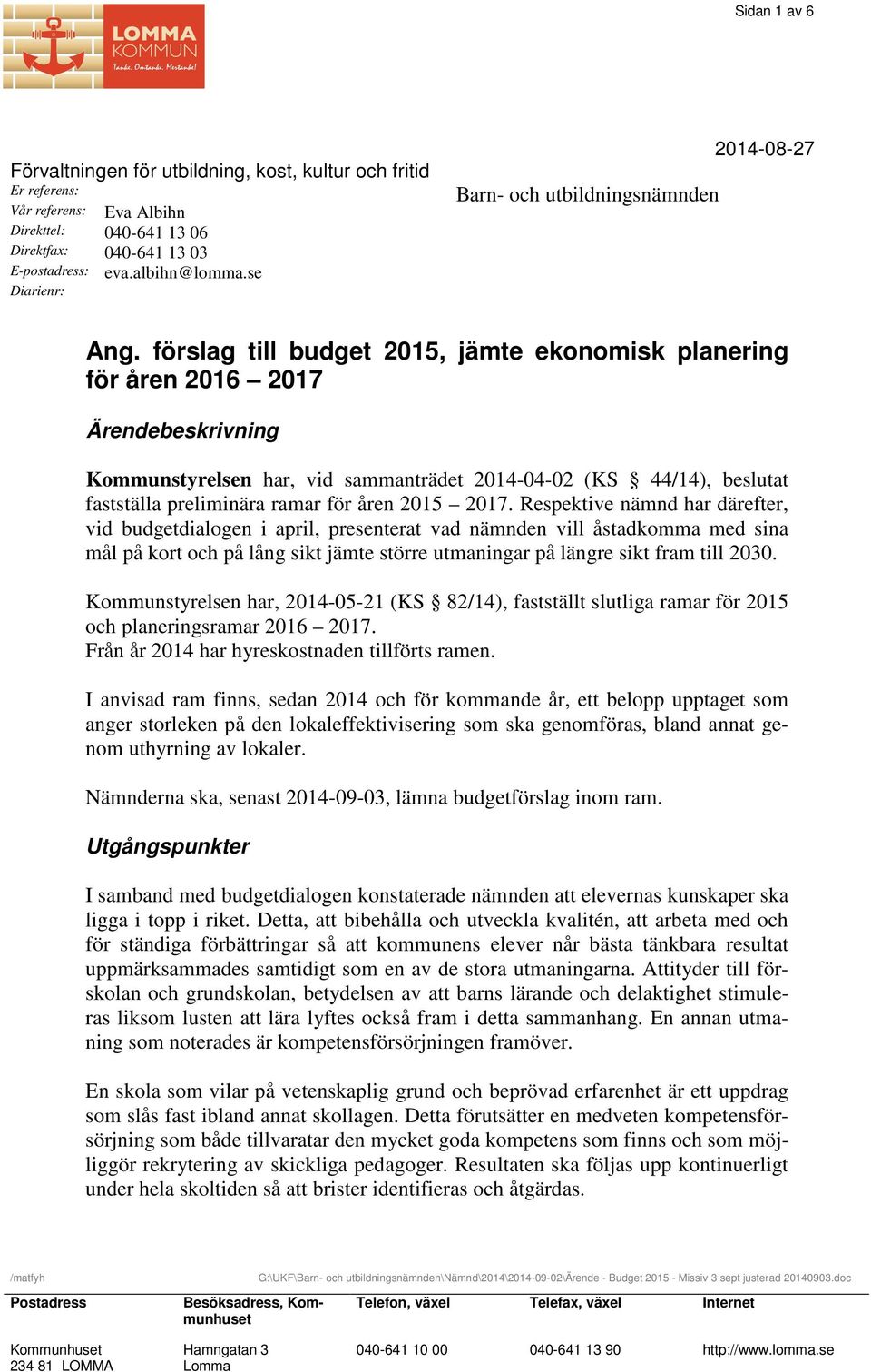 förslag till budget 2015, jämte ekonomisk planering för åren 2016 2017 Ärendebeskrivning Kommunstyrelsen har, vid sammanträdet 2014-04-02 (KS 44/14), beslutat fastställa preliminära ramar för åren