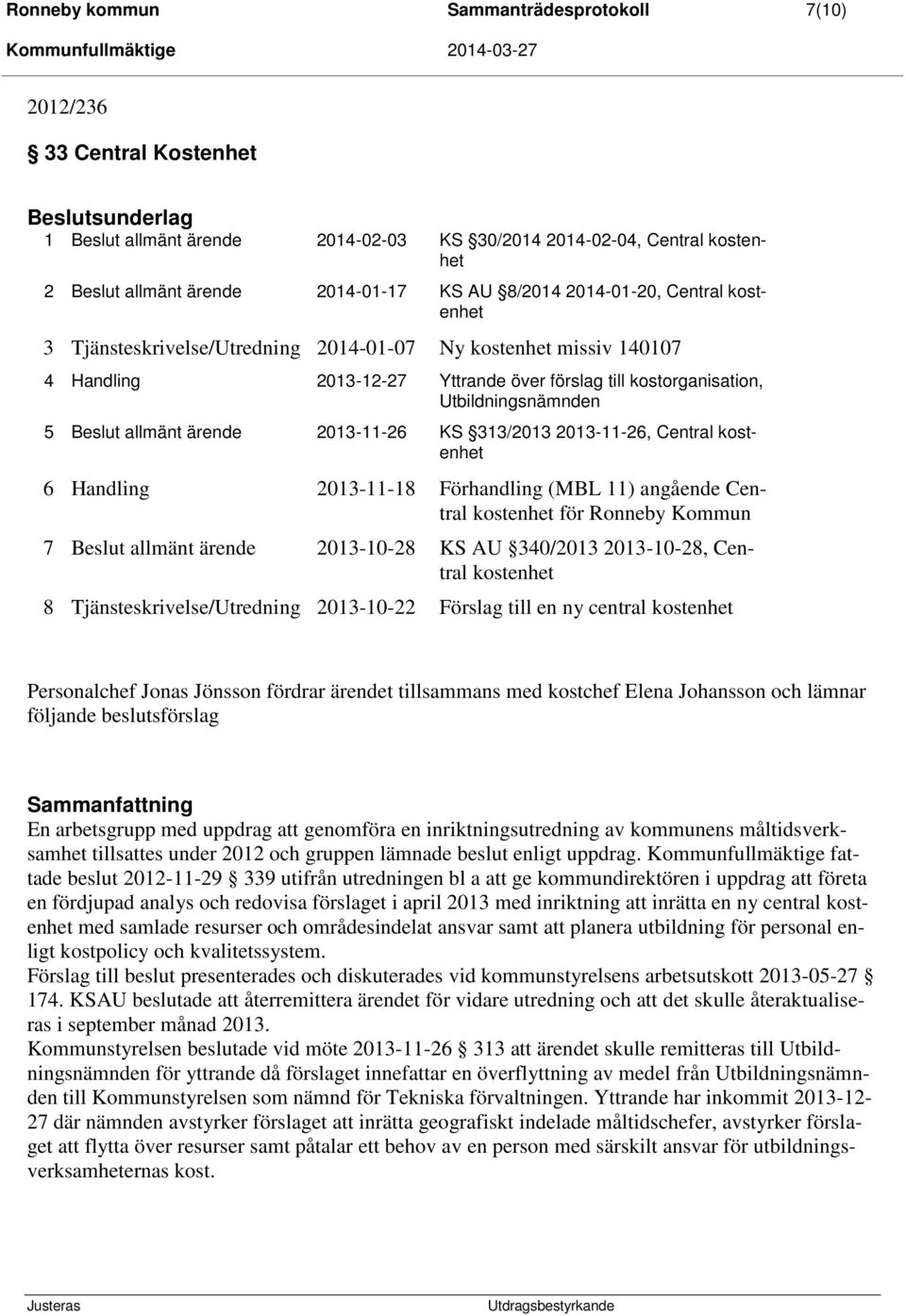 Beslut allmänt ärende 2013-11-26 KS 313/2013 2013-11-26, Central kostenhet 6 Handling 2013-11-18 Förhandling (MBL 11) angående Central kostenhet för Ronneby Kommun 7 Beslut allmänt ärende 2013-10-28