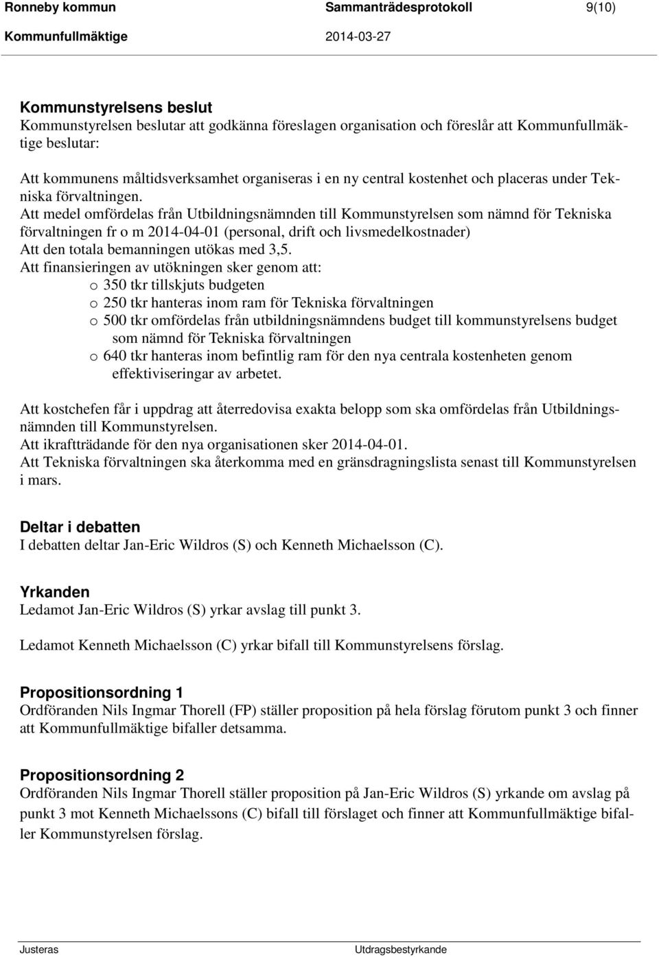 Att medel omfördelas från Utbildningsnämnden till Kommunstyrelsen som nämnd för Tekniska förvaltningen fr o m 2014-04-01 (personal, drift och livsmedelkostnader) Att den totala bemanningen utökas med