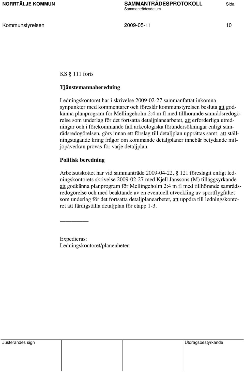 förundersökningar enligt samrådsredogörelsen, görs innan ett förslag till detaljplan upprättas samt att ställningstagande kring frågor om kommande detaljplaner innebär betydande miljöpåverkan prövas