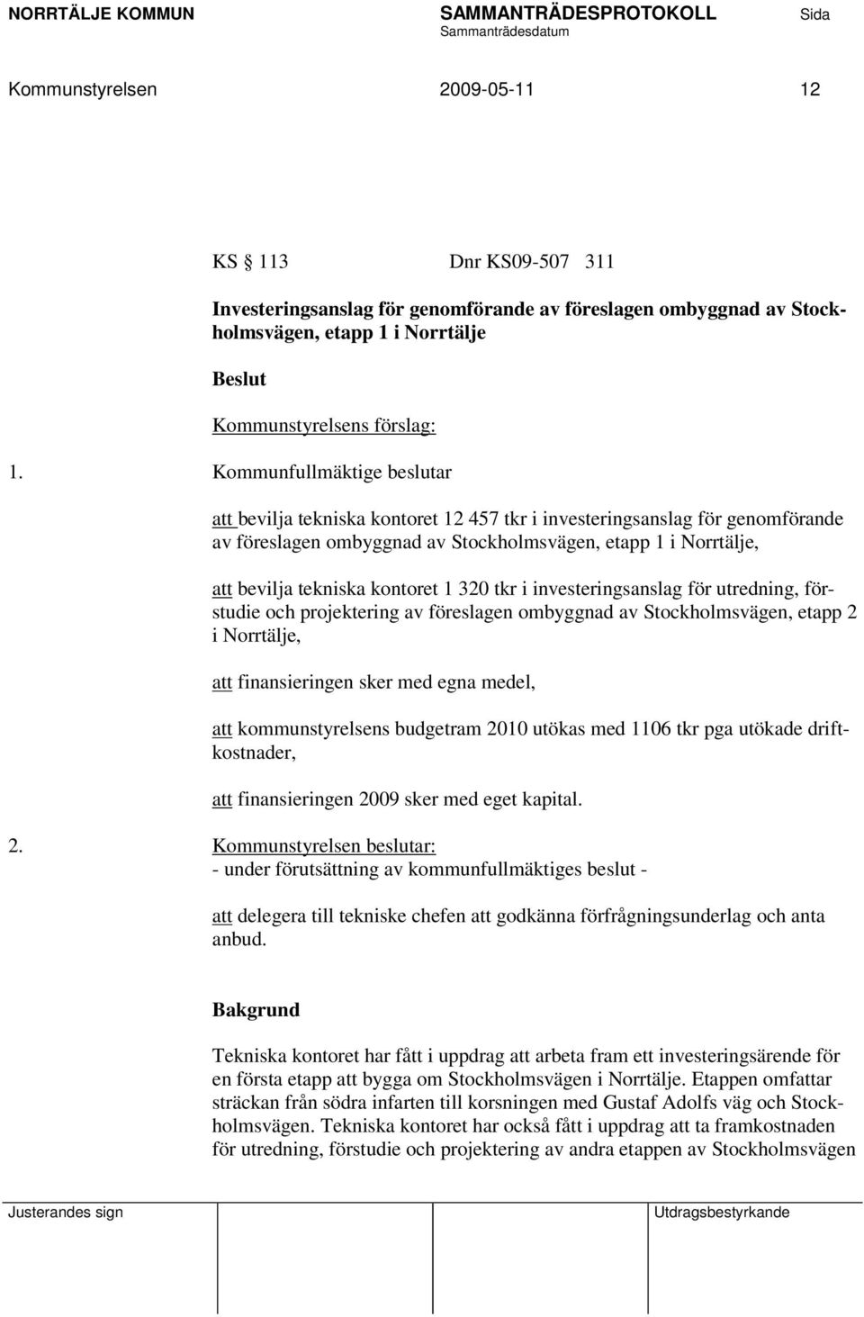 kontoret 1 320 tkr i investeringsanslag för utredning, förstudie och projektering av föreslagen ombyggnad av Stockholmsvägen, etapp 2 i Norrtälje, att finansieringen sker med egna medel, att