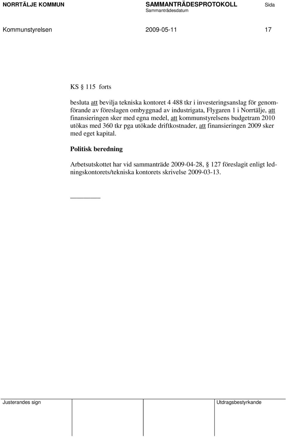 kommunstyrelsens budgetram 2010 utökas med 360 tkr pga utökade driftkostnader, att finansieringen 2009 sker med eget kapital.