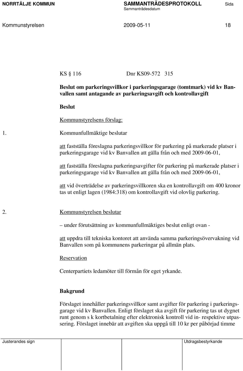 Kommunfullmäktige beslutar att fastställa föreslagna parkeringsvillkor för parkering på markerade platser i parkeringsgarage vid kv Banvallen att gälla från och med 2009-06-01, att fastställa