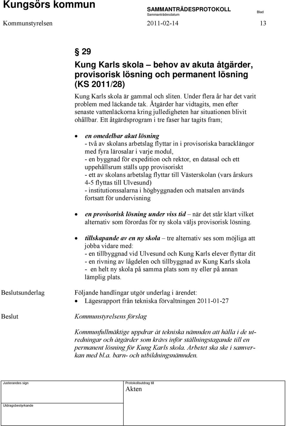 Ett åtgärdsprogram i tre faser har tagits fram; en omedelbar akut lösning - två av skolans arbetslag flyttar in i provisoriska baracklängor med fyra lärosalar i varje modul, - en byggnad för