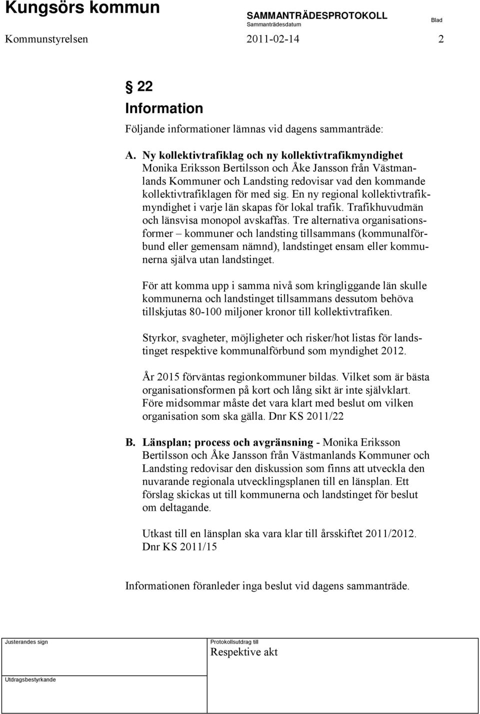 En ny regional kollektivtrafikmyndighet i varje län skapas för lokal trafik. Trafikhuvudmän och länsvisa monopol avskaffas.