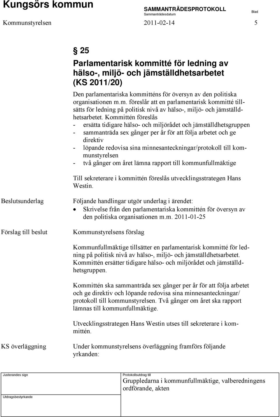 Kommittén föreslås - ersätta tidigare hälso- och miljörådet och jämställdhetsgruppen - sammanträda sex gånger per år för att följa arbetet och ge direktiv - löpande redovisa sina