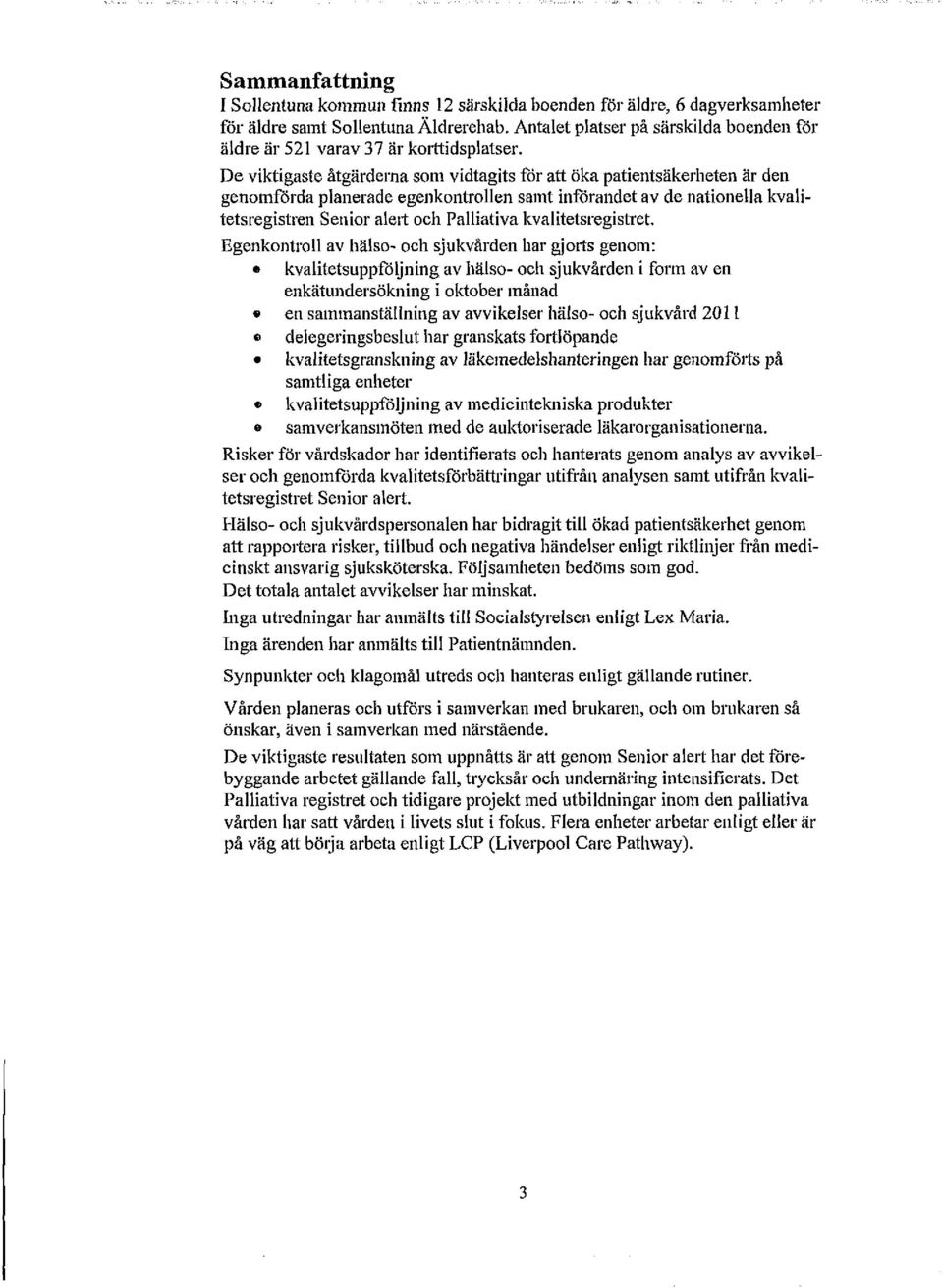 De viktigaste åtgärderna som vidtagits for att öka patientsäkerheten är den genomförda planerade egenkontrollen samt införandet av de nationella kvalitetsregistren Senior alert och Palliativa