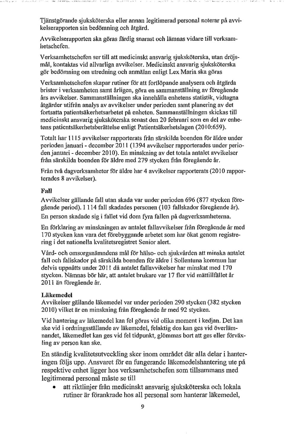 Verksamhetschefen ser till att medicinskt ansvarig sjuksköterska, utan dröjsmål, kontaktas vid allvarliga avvikelser.