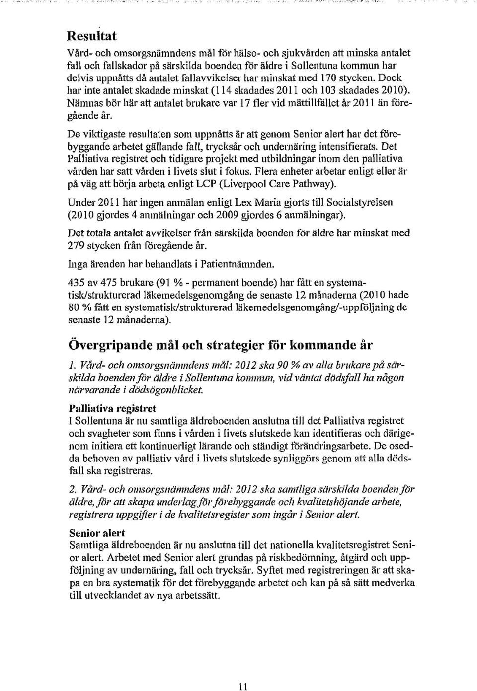 Nämnas bör här att antalet brukare var 17 fler vid mättillfället år 2011 än föregående år.