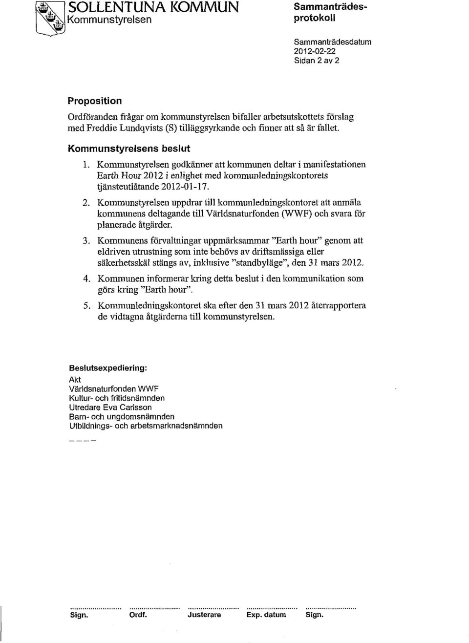 2. Kommunstyrelsen uppdrar till kommunledningskontoret att anmäla kommunens deltagande till Världsnaturfonden (WWF) och svara för planerade åtgärder. 3.