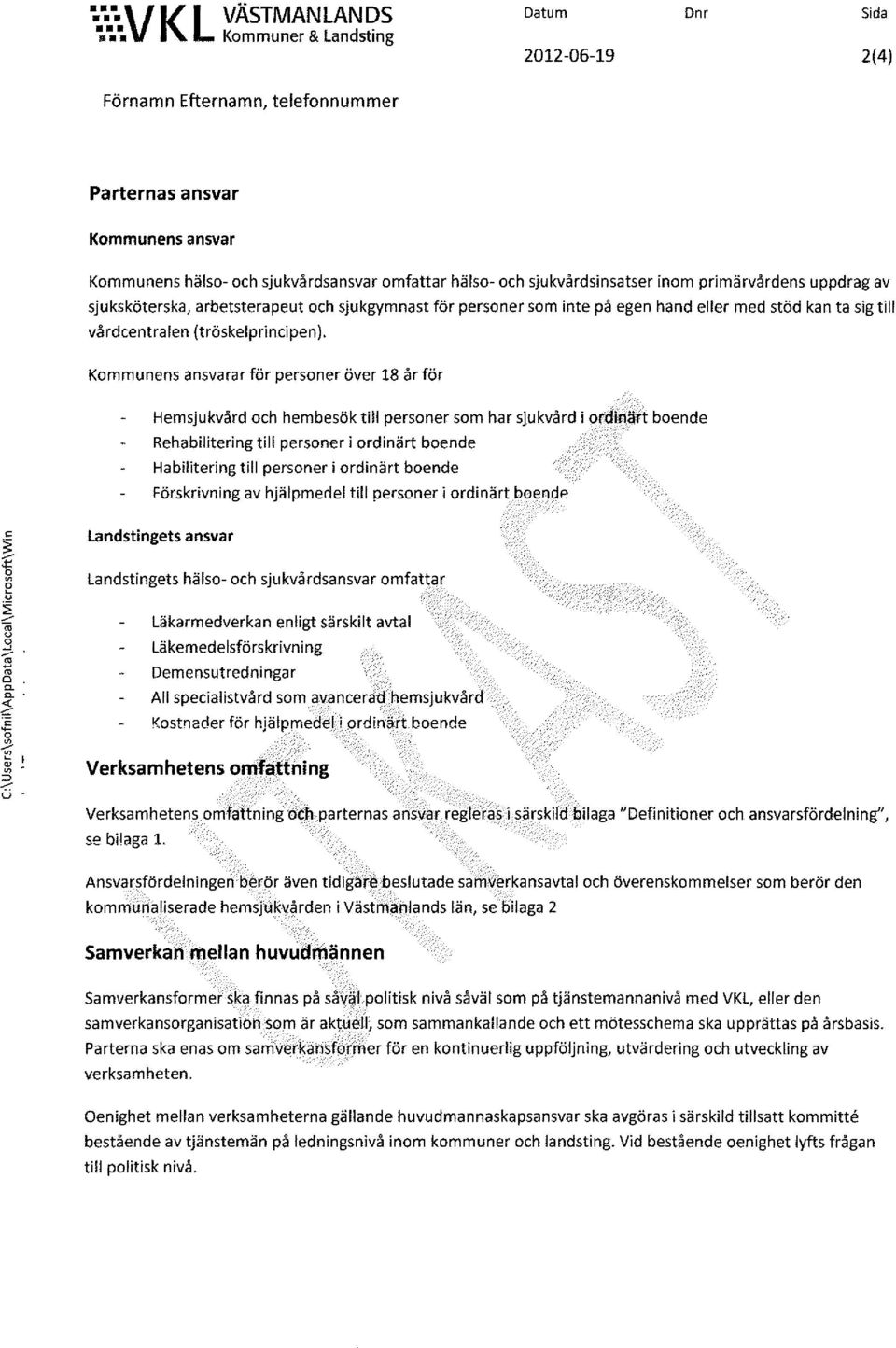 Kommuner & landsting Dnr 2012-06-19 2(4) Förnamn Efternamn, telefdnnummer Parternas ansvar Kommunens hälso- och sjukvårdsansvar omfattar hälso- och sjukvårdsinsatser inom primärvårdens uppdrag av