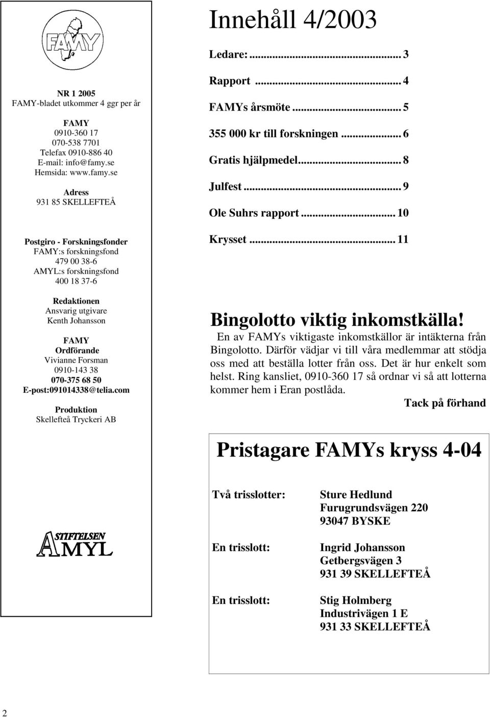 se Adress 931 85 SKELLEFTEÅ Postgiro - Forskningsfonder FAMY:s forskningsfond 479 00 38-6 AMYL:s forskningsfond 400 18 37-6 Redaktionen Ansvarig utgivare Kenth Johansson FAMY Ordförande Vivianne