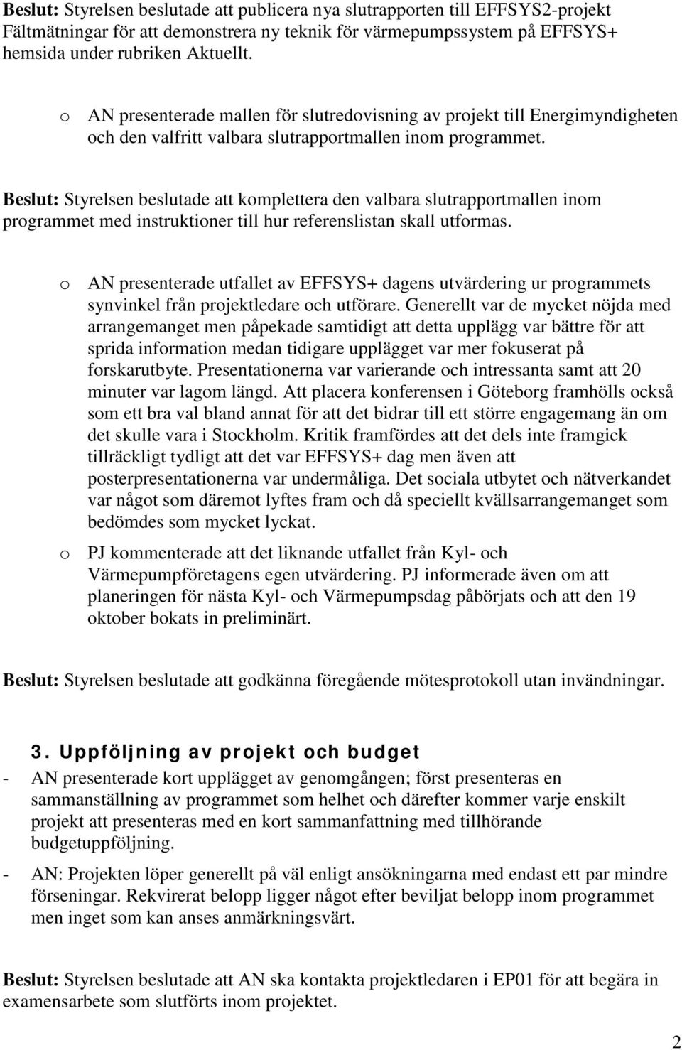 Beslut: Styrelsen beslutade att komplettera den valbara slutrapportmallen inom programmet med instruktioner till hur referenslistan skall utformas.