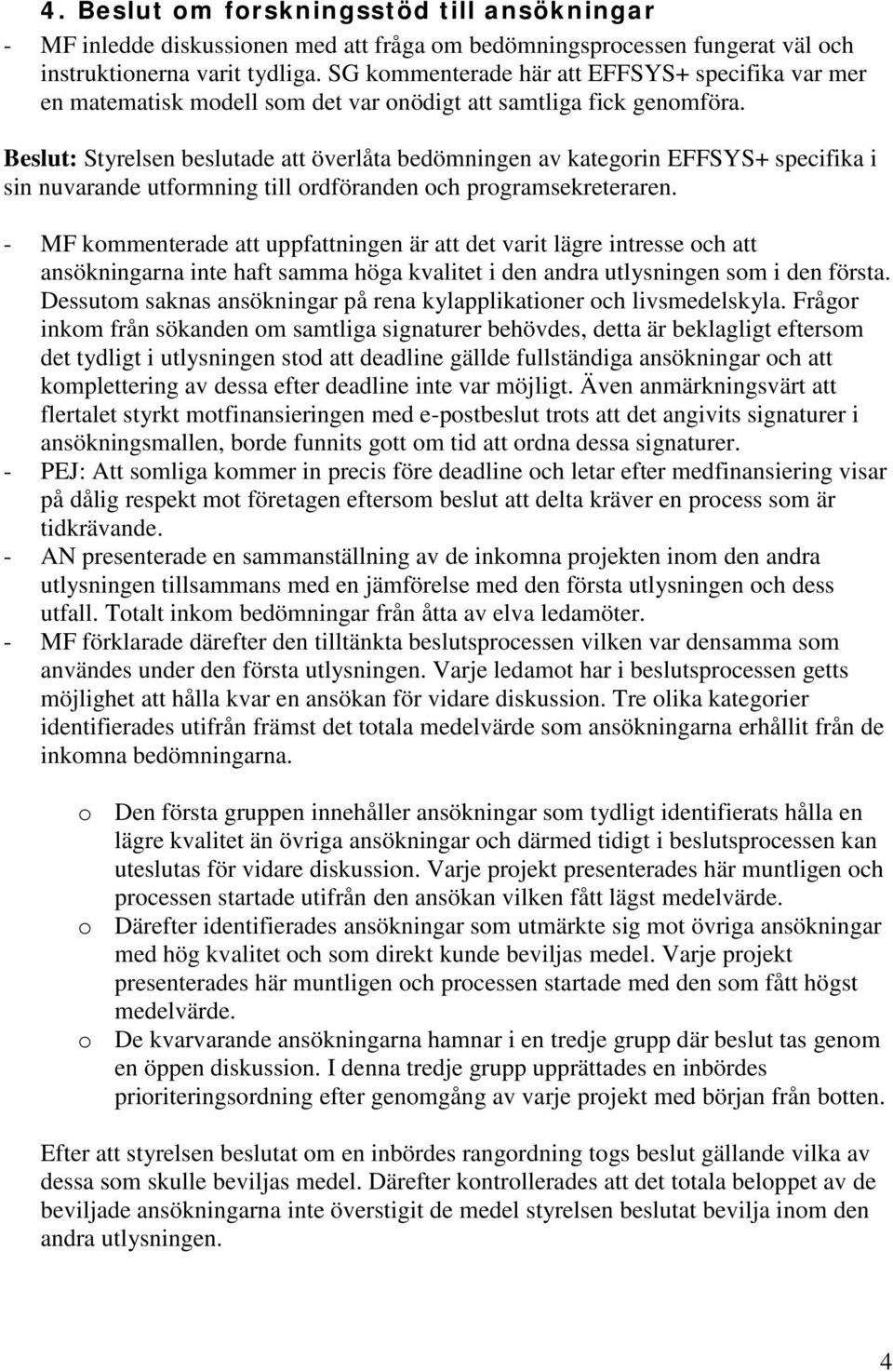 Beslut: Styrelsen beslutade att överlåta bedömningen av kategorin EFFSYS+ specifika i sin nuvarande utformning till ordföranden och programsekreteraren.