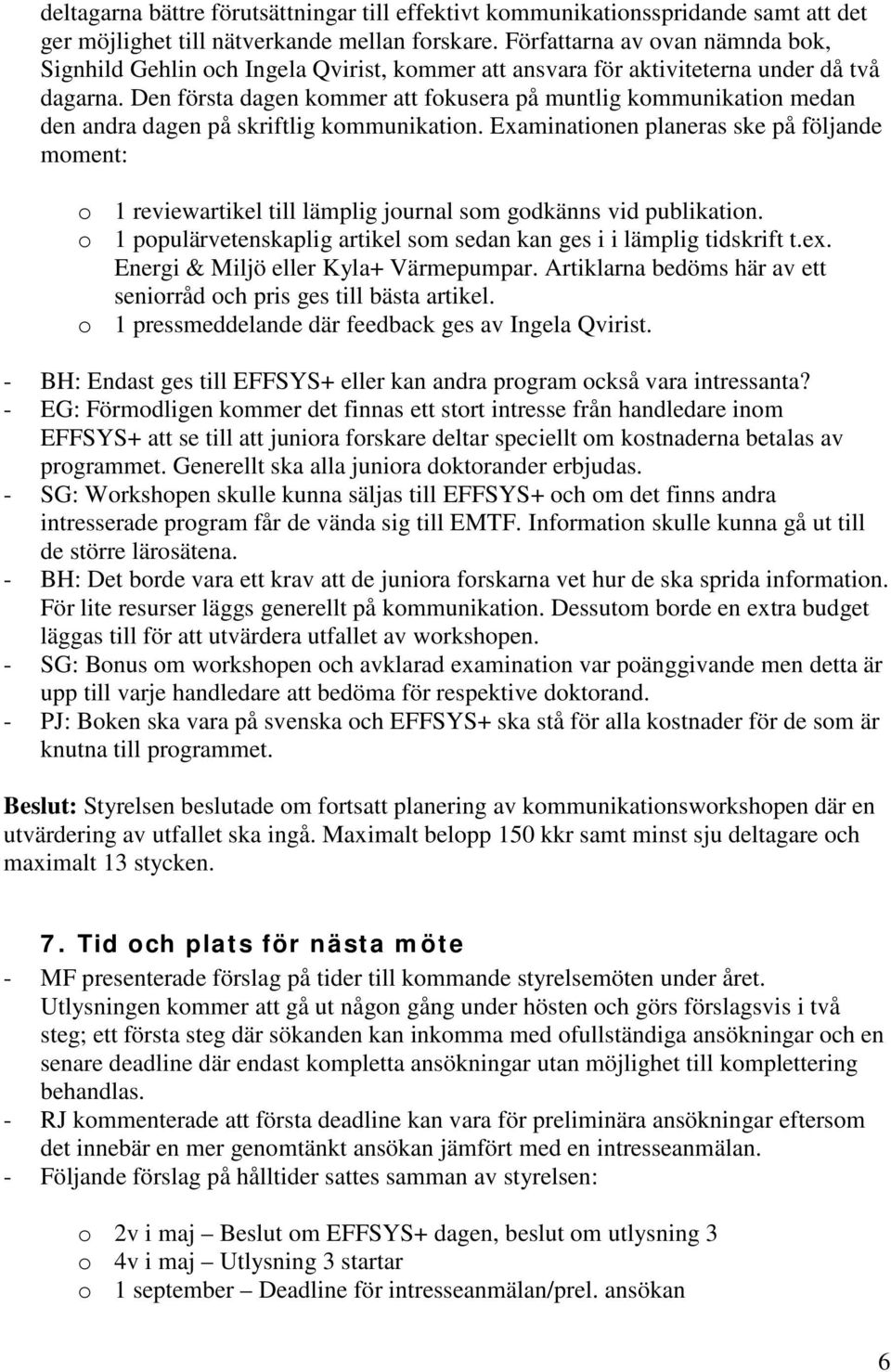 Den första dagen kommer att fokusera på muntlig kommunikation medan den andra dagen på skriftlig kommunikation.