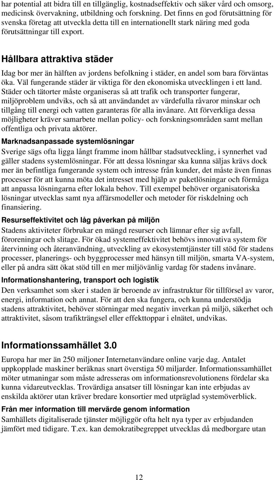 Hållbara attraktiva städer Idag bor mer än hälften av jordens befolkning i städer, en andel som bara förväntas öka. Väl fungerande städer är viktiga för den ekonomiska utvecklingen i ett land.