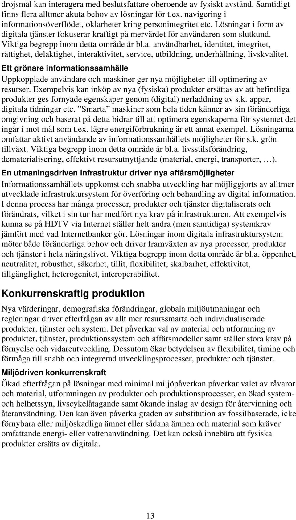 Viktiga begrepp inom detta område är bl.a. användbarhet, identitet, integritet, rättighet, delaktighet, interaktivitet, service, utbildning, underhållning, livskvalitet.