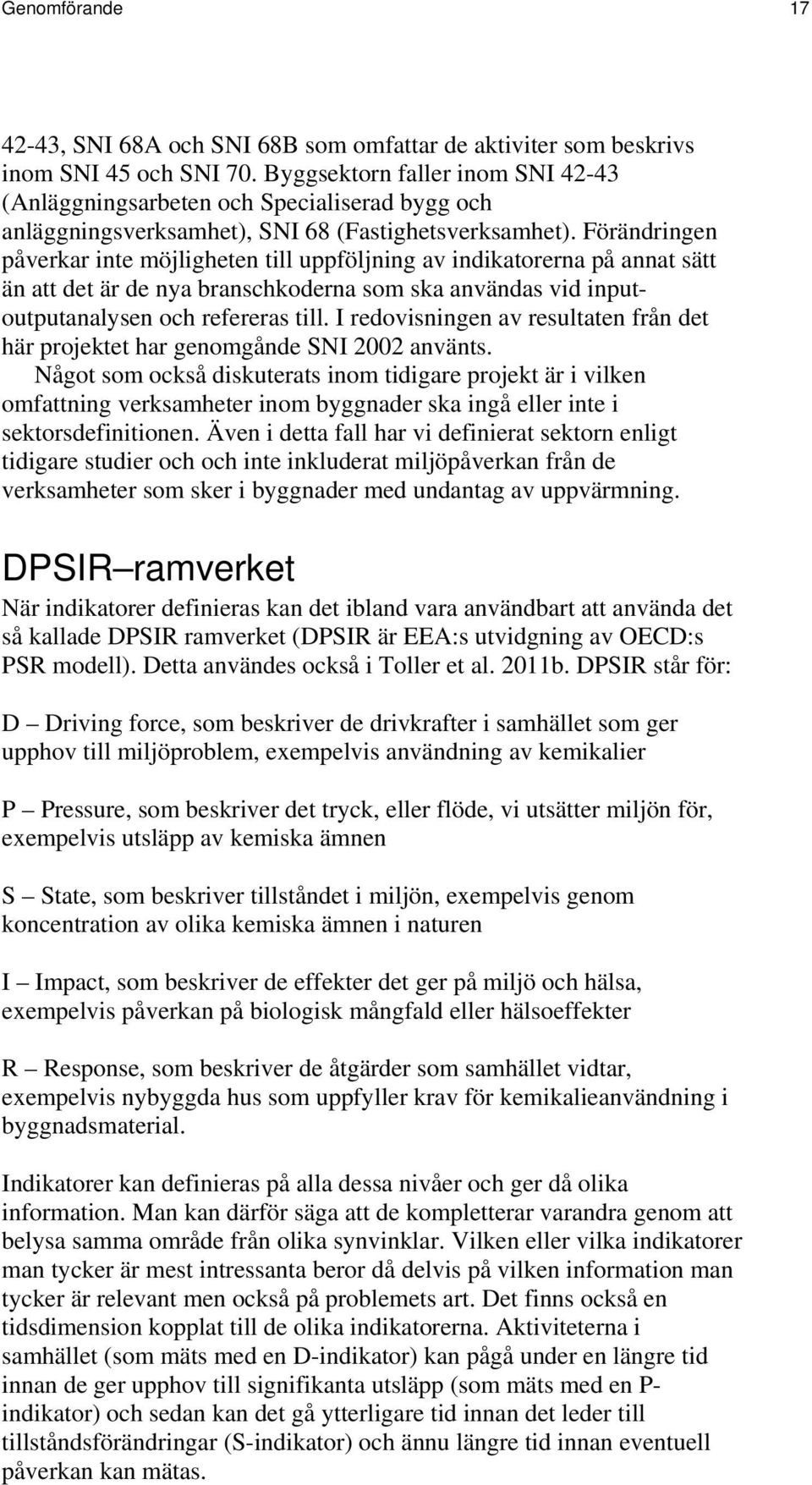 Förändringen påverkar inte möjligheten till uppföljning av indikatorerna på annat sätt än att det är de nya branschkoderna som ska användas vid inputoutputanalysen och refereras till.