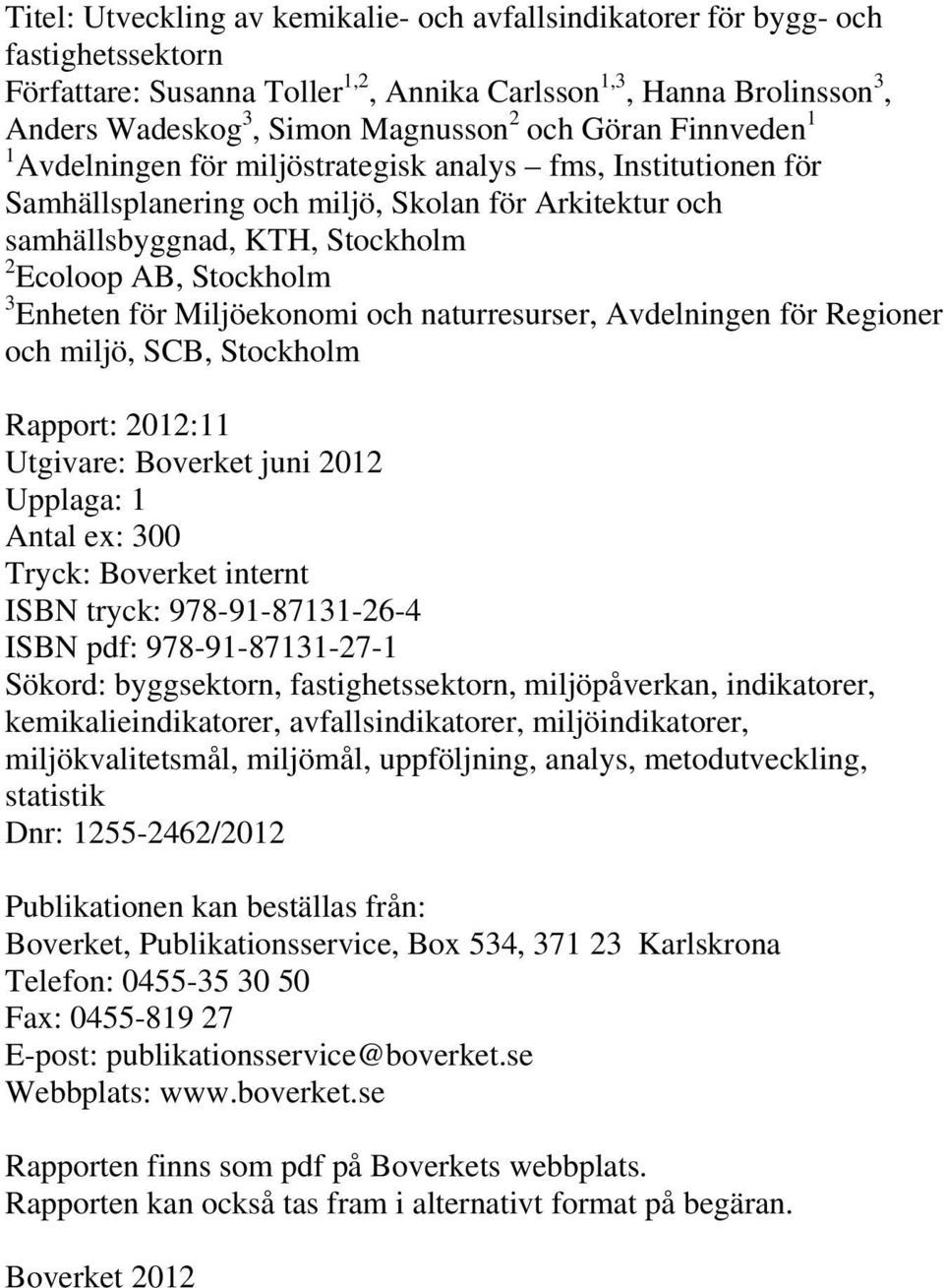 Enheten för Miljöekonomi och naturresurser, Avdelningen för Regioner och miljö, SCB, Stockholm Rapport: 2012:11 Utgivare: Boverket juni 2012 Upplaga: 1 Antal ex: 300 Tryck: Boverket internt ISBN