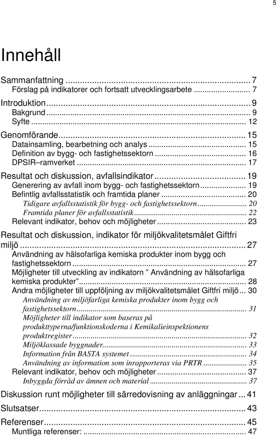 .. 19 Befintlig avfallsstatistik och framtida planer... 20 Tidigare avfallsstatistik för bygg- och fastighetssektorn... 20 Framtida planer för avfallsstatistik.