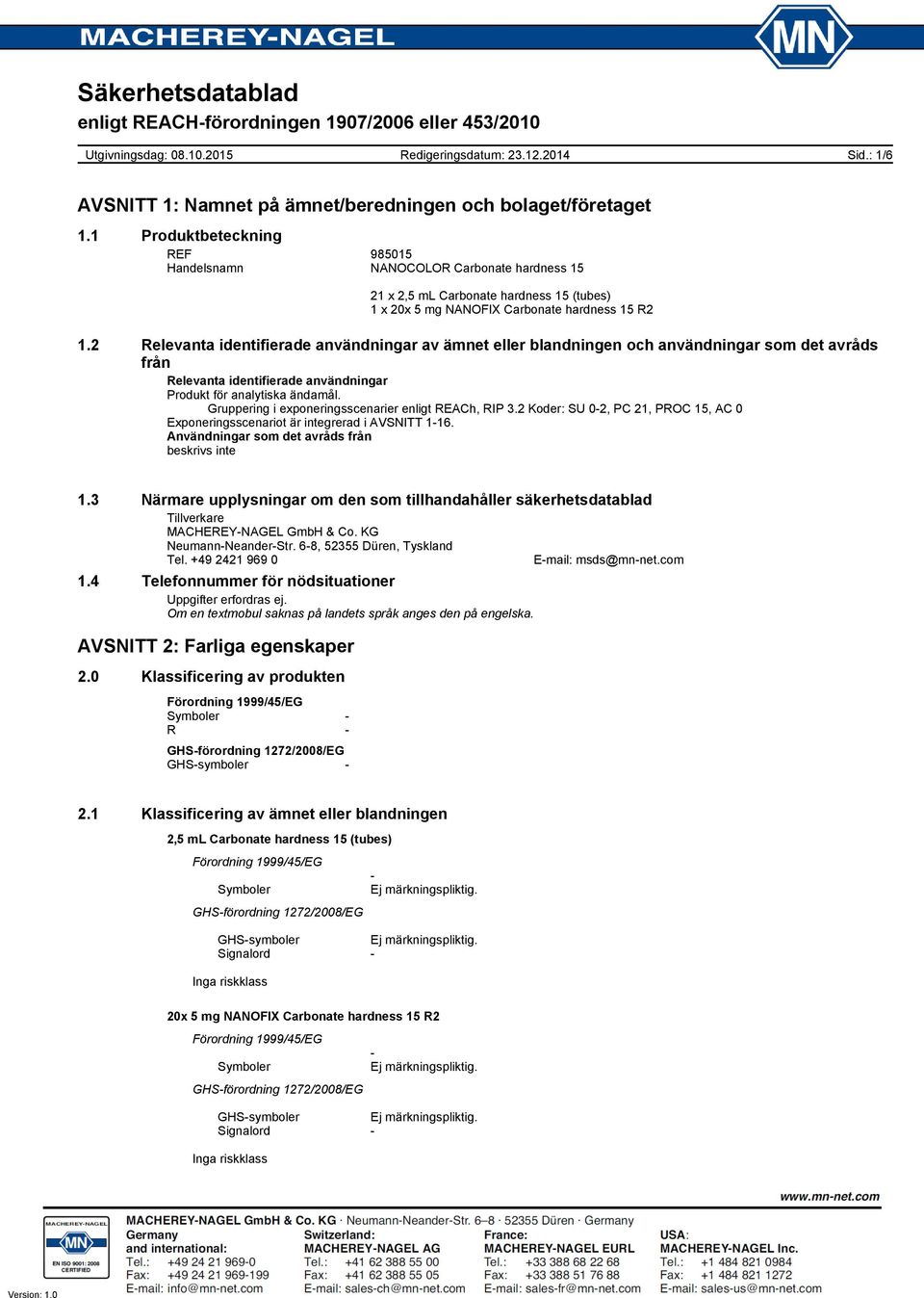 2 Relevanta identifierade användningar av ämnet eller blandningen och användningar som det avråds från Relevanta identifierade användningar Produkt för analytiska ändamål.