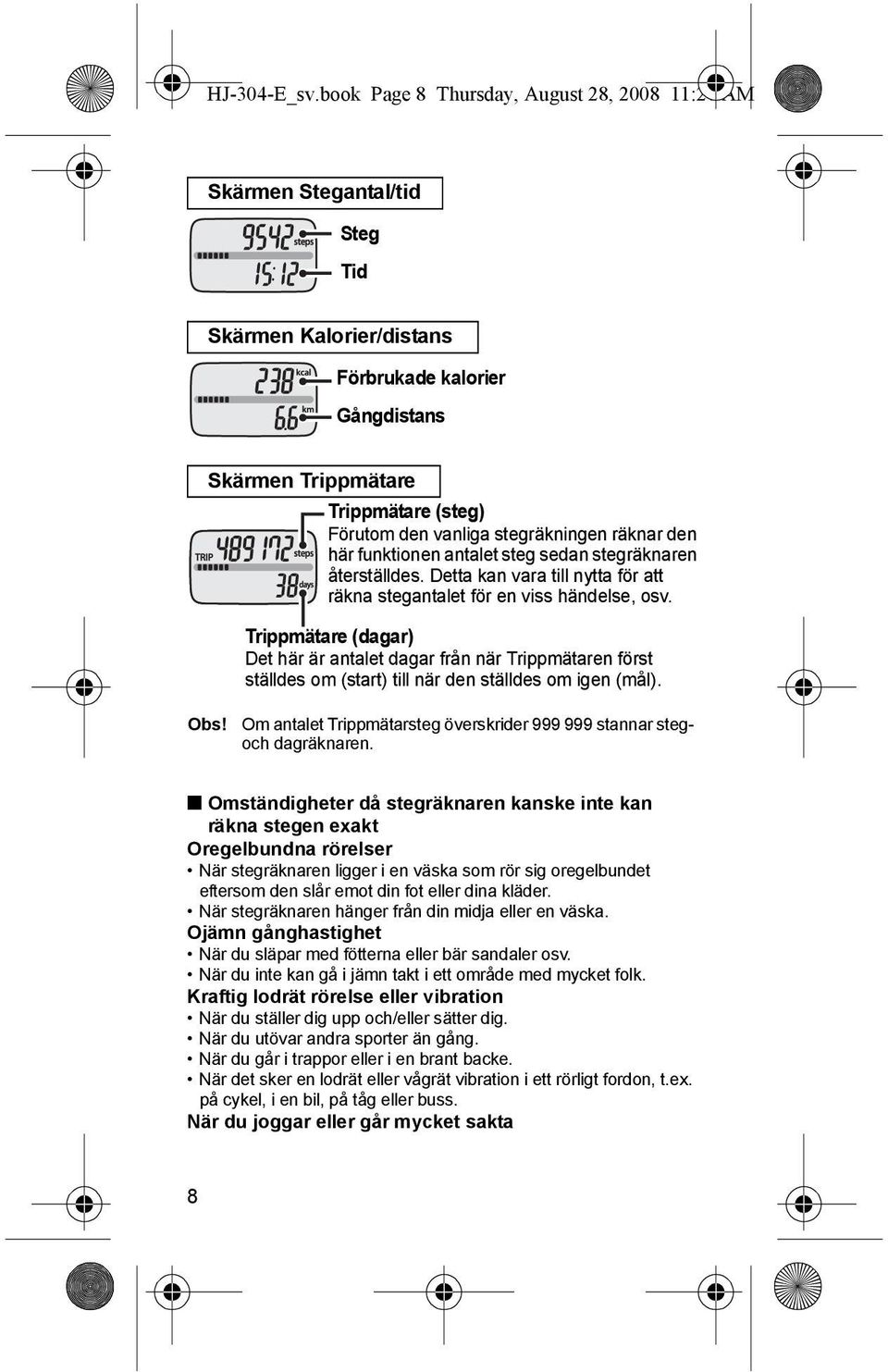 stegräkningen räknar den här funktionen antalet steg sedan stegräknaren återställdes. Detta kan vara till nytta för att räkna stegantalet för en viss händelse, osv. Obs!