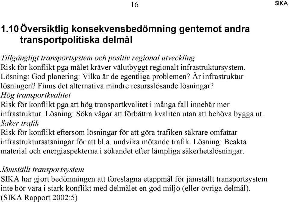 Hög transportkvalitet Risk för konflikt pga att hög transportkvalitet i många fall innebär mer infrastruktur. Lösning: Söka vägar att förbättra kvalitén utan att behöva bygga ut.